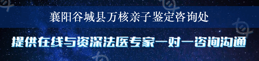 襄阳谷城县万核亲子鉴定咨询处